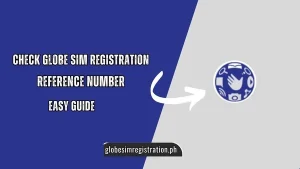 Globe Sim Registration Reference Number [Easy & Quick Steps or Guide]